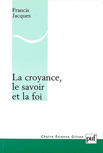 La croyance, le savoir et la foi: Une refondation érotétique de la métaphysique von PUF