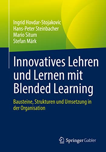 Innovatives Lehren und Lernen mit Blended Learning: Bausteine, Strukturen und Umsetzung in der Organisation
