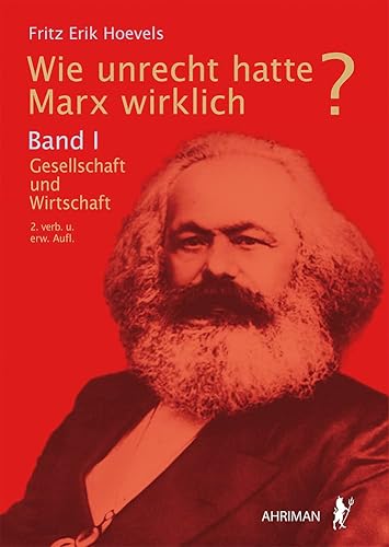Wie unrecht hatte Marx wirklich?: Band I: Gesellschaft und Wirtschaft Wie unrecht hatte Marx wirklich?: Band I: Gesellschaft und Wirtschaft von AHRIMAN-Verlag