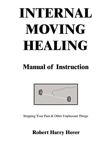 Internal Moving Healing Manual of Instruction: Stopping Your Pain & Other Unpleasant Things von Authorhouse
