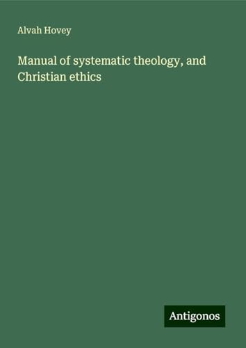 Manual of systematic theology, and Christian ethics von Antigonos Verlag