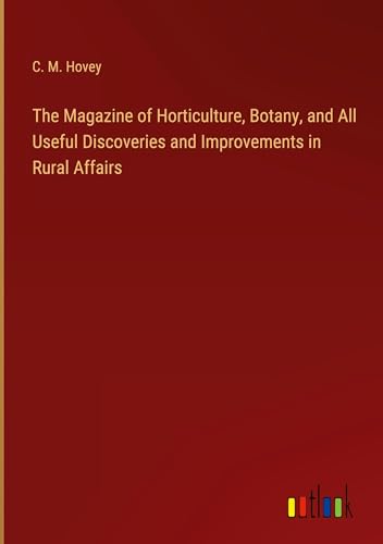 The Magazine of Horticulture, Botany, and All Useful Discoveries and Improvements in Rural Affairs von Outlook Verlag