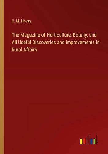The Magazine of Horticulture, Botany, and All Useful Discoveries and Improvements in Rural Affairs von Outlook Verlag