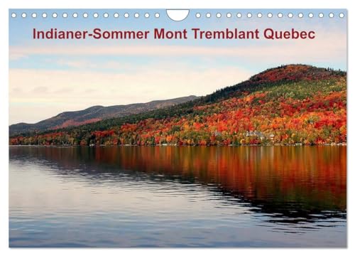 Indianer-Sommer Mont Tremblant Quebec (Wandkalender 2024 DIN A4 quer), CALVENDO Monatskalender: Die schönste Jahreszeit in Kanada, in der sich die Ahornwälder in feuerrote Landschaftsszenen verändern. von CALVENDO