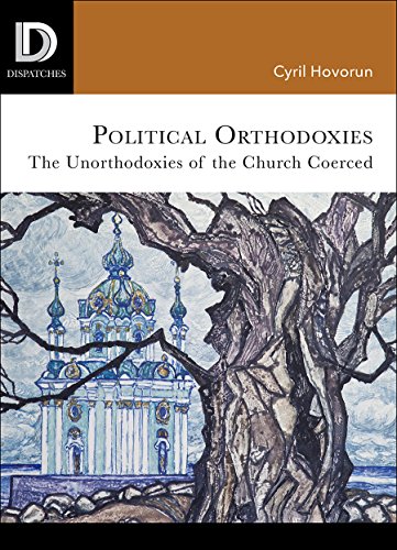 Political Orthodoxies: The Unorthodoxies of the Church Coerced (Dispatches)