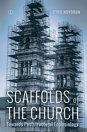 Scaffolds of the Church: Towards Poststructural Ecclesiology von James Clarke Company