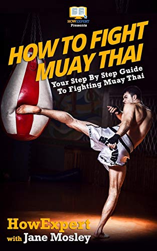 How To Fight Muay Thai - Your Step-By-Step Guide To Fighting Muay Thai How To Fight Muay Thai - Your Step-By-Step Guide To Fighting Muay Thai von CREATESPACE