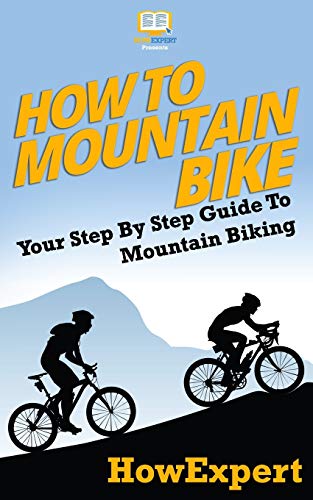 How To Mountain Bike: Your Step-By-Step Guide To Mountain Biking How To Mountain Bike: Your Step-By-Step Guide To Mountain Biking