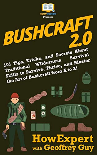 Bushcraft 2.0: 101 Tips, Tricks, and Secrets About Traditional Wilderness Survival Skills to Survive, Thrive, and Master the Art of Bushcraft from A to Z!