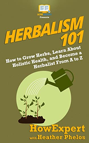 Herbalism 101: How to Grow Herbs, Learn About Holistic Health, and Become a Herbalist From A to Z Herbalism 101: How to Grow Herbs, Learn About Holistic Health, and Become a Herbalist From A to Z von HowExpert