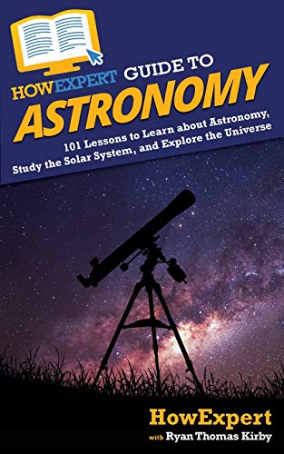 HowExpert Guide to Astronomy: 101 Lessons to Learn about Astronomy, Study the Solar System, and Explore the Universe