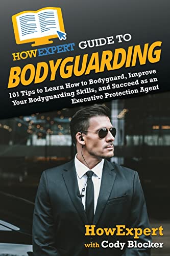 HowExpert Guide to Bodyguarding: 101 Tips to Learn How to Bodyguard, Improve, and Succeed as an Executive Protection Agent von Hot Methods