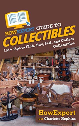 HowExpert Guide to Collectibles: 101+ Tips to Find, Buy, Sell, and Collect Collectibles HowExpert Guide to Collectibles: 101+ Tips to Find, Buy, Sell, and Collect Collectibles