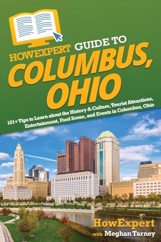 HowExpert Guide to Columbus, Ohio: 101+ Tips to Learn about the History & Culture, Tourist Attractions, Entertainment, Food Scene, and Events in Columbus, Ohio HowExpert Guide to Columbus, Ohio: 101+ Tips to Learn about the History & Culture, Tourist Attractions, Entertainment, Food Scene, and Events in Columbus, Ohio