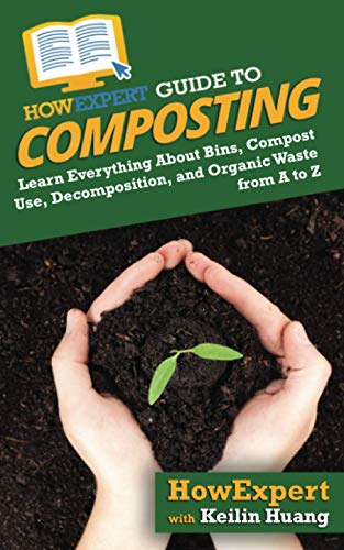 HowExpert Guide to Composting: Learn Everything About Bins, Compost Use, Decomposition, and Organic Waste from A to Z von Hot Methods