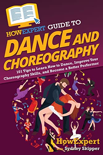 HowExpert Guide to Dance and Choreography: 101 Tips to Learn How to Dance, Improve Your Choreography Skills, and Become a Better Performer von Hot Methods