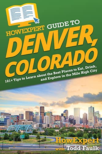 HowExpert Guide to Denver, Colorado: 101+ Tips to Learn about the Best Places to Eat, Drink, and Explore in the Mile High City HowExpert Guide to Denver, Colorado: 101+ Tips to Learn about the Best Places to Eat, Drink, and Explore in the Mile High City von HowExpert