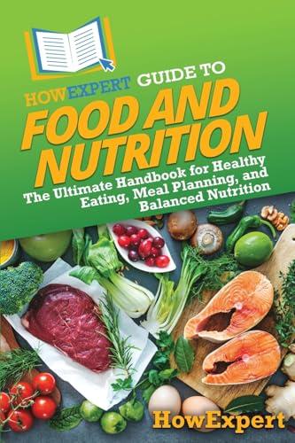 HowExpert Guide to Food and Nutrition: The Ultimate Handbook for Healthy Eating, Meal Planning, and Balanced Nutrition HowExpert Guide to Food and Nutrition: The Ultimate Handbook for Healthy Eating, Meal Planning, and Balanced Nutrition von Hot Methods, Inc.