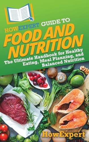 HowExpert Guide to Food and Nutrition: The Ultimate Handbook for Healthy Eating, Meal Planning, and Balanced Nutrition HowExpert Guide to Food and Nutrition: The Ultimate Handbook for Healthy Eating, Meal Planning, and Balanced Nutrition von Hot Methods, Inc.