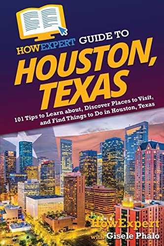 HowExpert Guide to Houston, Texas: 101 Tips to Learn about, Discover Places to Visit, and Find Things to Do in Houston, Texas von Hot Methods