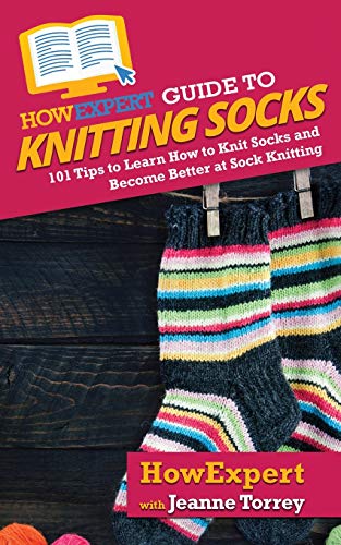 HowExpert Guide to Knitting Socks: 101 Tips to Learn How to Knit Socks and Become Better at Sock Knitting von Hot Methods