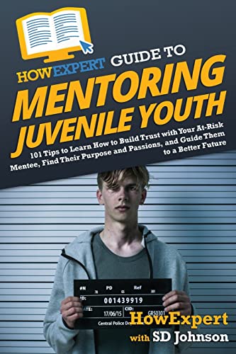 HowExpert Guide to Mentoring Juvenile Youth: 101 Tips to Learn How to Build Trust with Your At-Risk Mentee, Find Their Purpose and Passions, and Guide Them to a Better Future von Hot Methods
