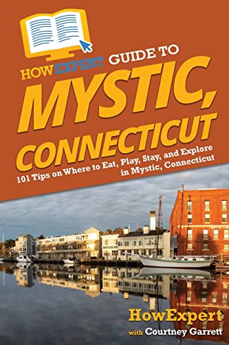 HowExpert Guide to Mystic, Connecticut: 101 Tips on Where to Eat, Play, Stay, and Explore in Mystic, Connecticut von Hot Methods