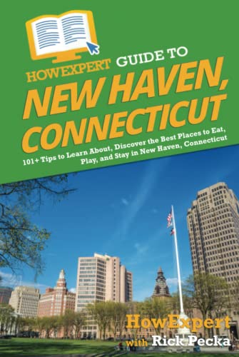 HowExpert Guide to New Haven, Connecticut: 101+ Tips to Learn About, Discover the Best Places to Eat, Play, and Stay in New Haven, Connecticut HowExpert Guide to New Haven, Connecticut: 101+ Tips to Learn About, Discover the Best Places to Eat, Play, and Stay in New Haven, Connecticut