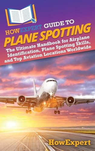 HowExpert Guide to Plane Spotting: The Ultimate Handbook for Airplane Identification, Plane Spotting Skills, and Top Aviation Locations Worldwide HowExpert Guide to Plane Spotting: The Ultimate Handbook for Airplane Identification, Plane Spotting Skills, and Top Aviation Locations Worldwide von HowExpert