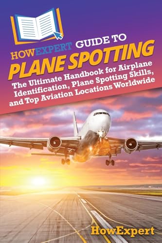 HowExpert Guide to Plane Spotting: The Ultimate Handbook for Airplane Identification, Plane Spotting Skills, and Top Aviation Locations Worldwide HowExpert Guide to Plane Spotting: The Ultimate Handbook for Airplane Identification, Plane Spotting Skills, and Top Aviation Locations Worldwide von HowExpert