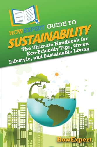 HowExpert Guide to Sustainability: The Ultimate Handbook for Eco-Friendly Tips, Green Lifestyle, and Sustainable Living HowExpert Guide to Sustainability: The Ultimate Handbook for Eco-Friendly Tips, Green Lifestyle, and Sustainable Living von HowExpert