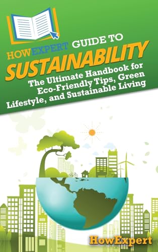 HowExpert Guide to Sustainability: The Ultimate Handbook for Eco-Friendly Tips, Green Lifestyle, and Sustainable Living HowExpert Guide to Sustainability: The Ultimate Handbook for Eco-Friendly Tips, Green Lifestyle, and Sustainable Living von HowExpert