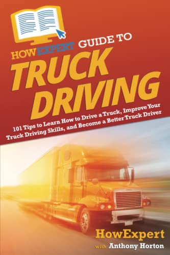 HowExpert Guide to Truck Driving: 101 Tips to Learn How to Drive a Truck, Improve Your Truck Driving Skills, and Become a Better Truck Driver von Hot Methods