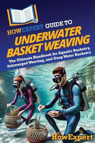 HowExpert Guide to Underwater Basket Weaving: The Ultimate Handbook for Aquatic Basketry, Submerged Weaving, and Deep Water Basketry HowExpert Guide to Underwater Basket Weaving: The Ultimate Handbook for Aquatic Basketry, Submerged Weaving, and Deep Water Basketry von Hot Methods, Inc.