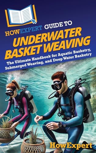HowExpert Guide to Underwater Basket Weaving: The Ultimate Handbook for Aquatic Basketry, Submerged Weaving, and Deep Water Basketry HowExpert Guide to Underwater Basket Weaving: The Ultimate Handbook for Aquatic Basketry, Submerged Weaving, and Deep Water Basketry von Hot Methods, Inc.