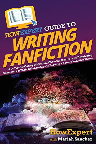 HowExpert Guide to Writing Fanfiction: 101+ Tips to Writing Fanfiction, Choosing Genres, and Developing Characters & Their Relationships to Become a Better Fanfiction Writer von Hot Methods