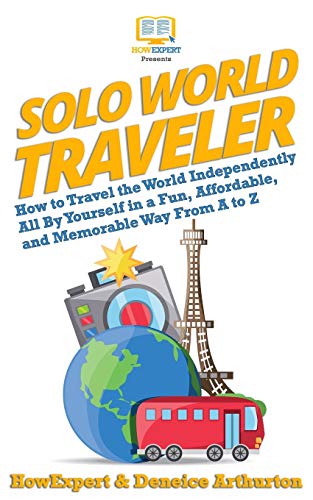 Solo World Traveler: How to Travel the World Independently All By Yourself in a Fun, Affordable, and Memorable Way From A to Z Solo World Traveler: How to Travel the World Independently All By Yourself in a Fun, Affordable, and Memorable Way From A to Z von CREATESPACE