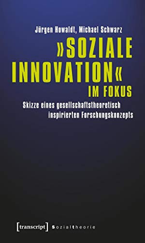 »Soziale Innovation« im Fokus: Skizze eines gesellschaftstheoretisch inspirierten Forschungskonzepts (Sozialtheorie)