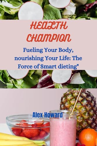 HEALTH CHAMPION: Fueling Your Body, nourishing Your Life: The Force of Smart dieting" von Independently published