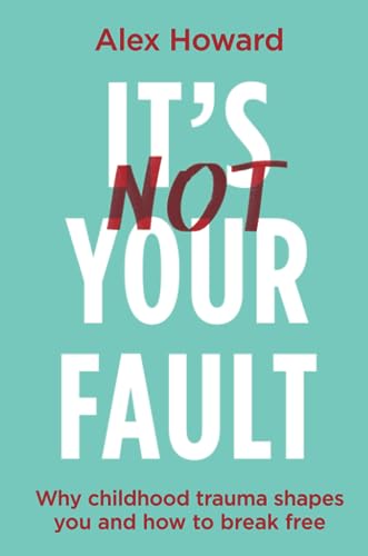 It’s Not Your Fault: Why Childhood Trauma Shapes You and How to Break Free von Hay House UK