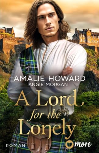 A Lord for the Lonely: Roman (Die Liebe und der Highlander, Band 2) von more