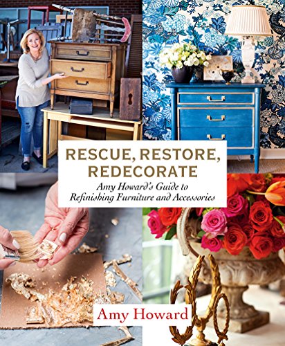 Rescue, Restore, Redecorate: Amy Howard's Guide to Refinishing Furniture and Accessories von Abrams Books