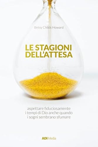Le stagioni dell'attesa. Aspettare fiduciosamente i tempi di Dio anche quando i sogni sembrano sfumare Le stagioni dell'attesa. Aspettare fiduciosamente i tempi di Dio anche quando i sogni sembrano sfumare von ADI Media