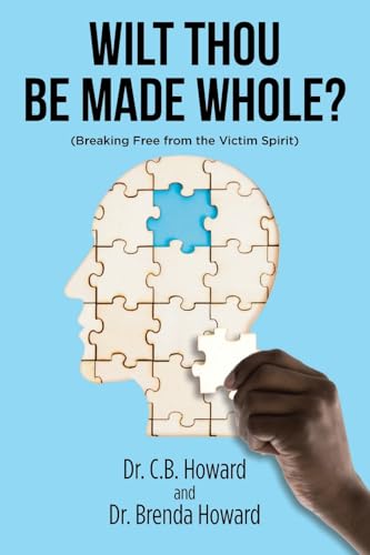 Wilt Thou Be Made Whole?: (Breaking Free from the Victim Spirit) von Christian Faith Publishing, Inc