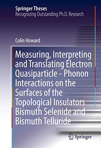 Measuring, Interpreting and Translating Electron Quasiparticle - Phonon Interactions on the Surfaces of the Topological Insulators Bismuth Selenide and Bismuth Telluride (Springer Theses)