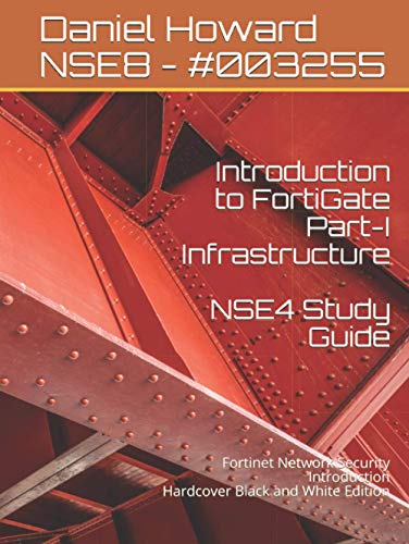 Introduction to FortiGate Part-I Infrastructure NSE4 Study Guide: Fortinet Network Security Introduction Hardcover Black and White Edition von Independently published
