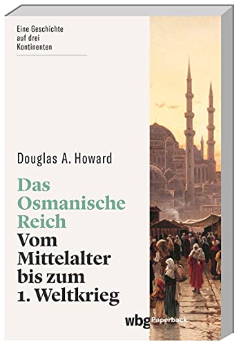 Das Osmanische Reich. Vom Mittelalter bis zum 1. Weltkrieg. Eine Geschichte auf drei Kontinenten: Macht und Politik, Gesellschaft und Religion, Kultur und Alltag. (wbg Paperback) von wbg Paperback in der Verlag Herder GmbH