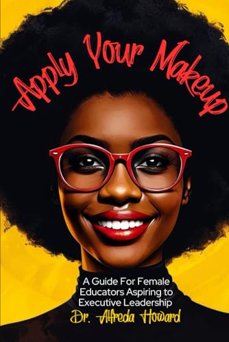 Apply Your Makeup: A Guide for Female Educators Aspiring to Executive Leadership von Principal Principles LLC