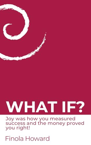 WHAT IF?: Joy was how you measured success & the money proved you right! von Intellectual Perspective Press