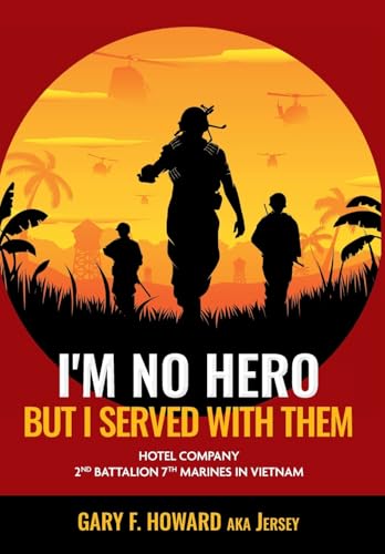 I'm No Hero, But I Served With Them: Hotel Company 2nd Battalion 7th Marines In Vietnam von FriesenPress